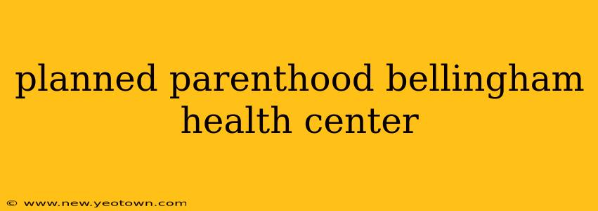 planned parenthood bellingham health center