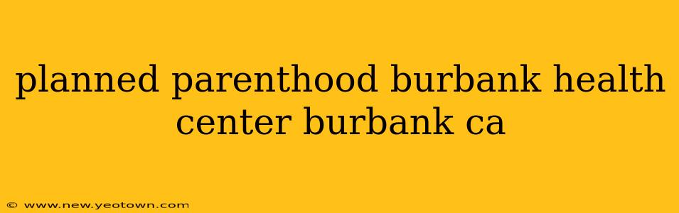 planned parenthood burbank health center burbank ca