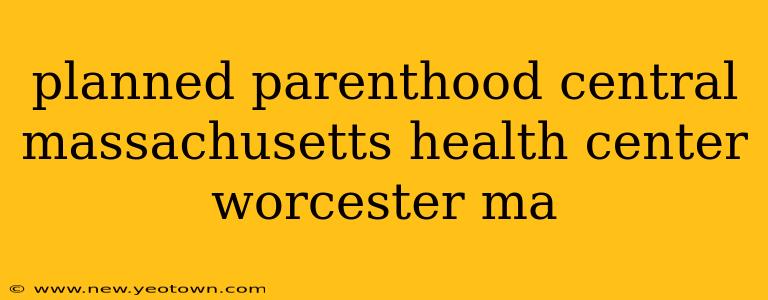 planned parenthood central massachusetts health center worcester ma