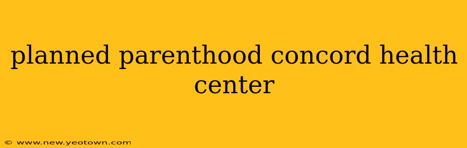 planned parenthood concord health center