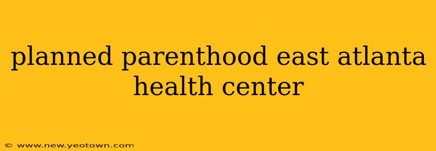 planned parenthood east atlanta health center