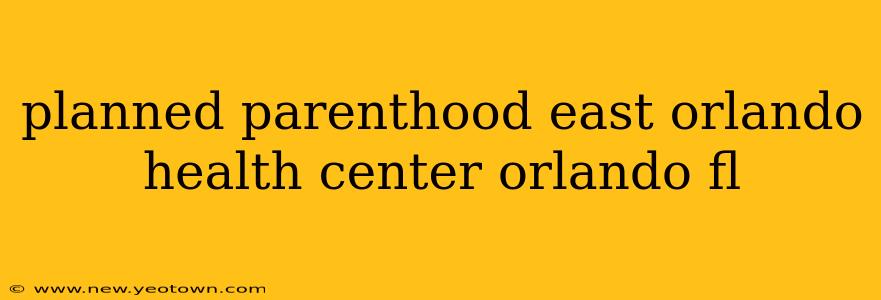 planned parenthood east orlando health center orlando fl