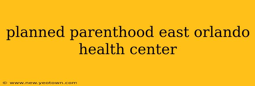 planned parenthood east orlando health center