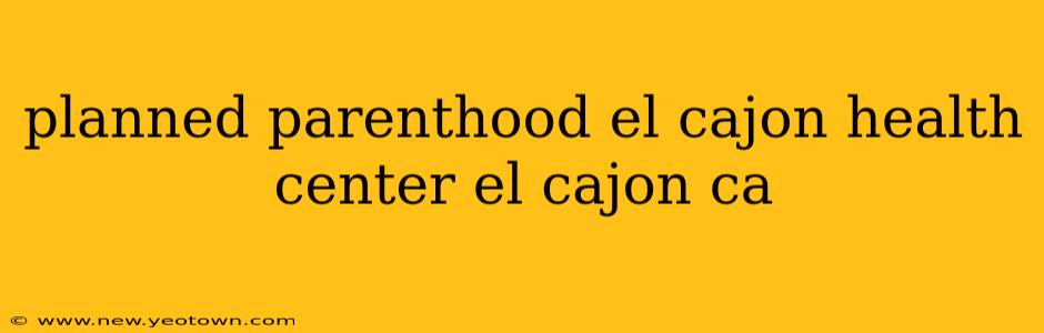 planned parenthood el cajon health center el cajon ca