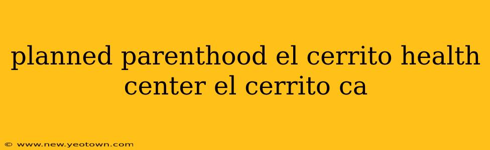 planned parenthood el cerrito health center el cerrito ca