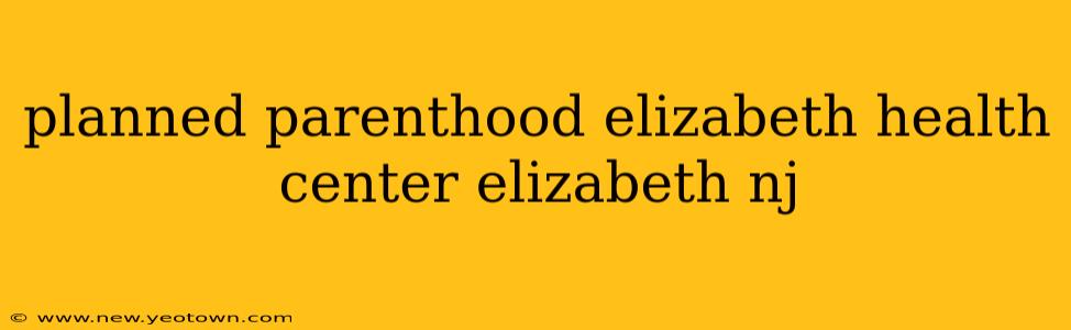 planned parenthood elizabeth health center elizabeth nj