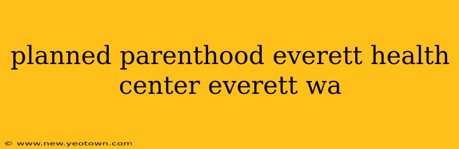 planned parenthood everett health center everett wa