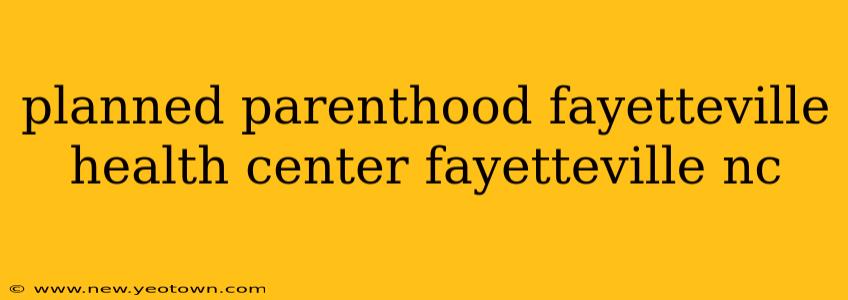 planned parenthood fayetteville health center fayetteville nc