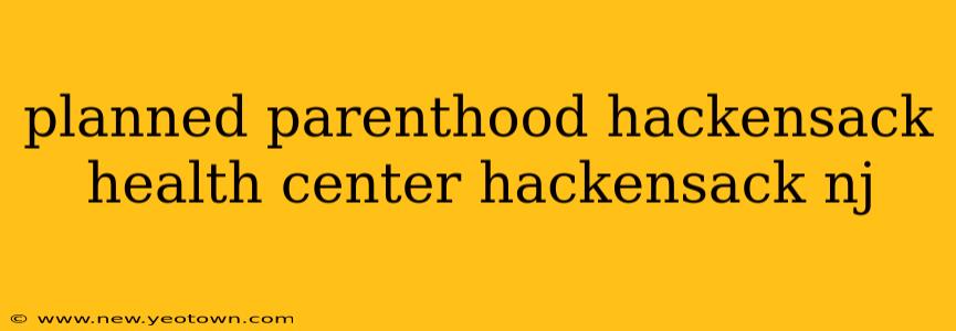 planned parenthood hackensack health center hackensack nj