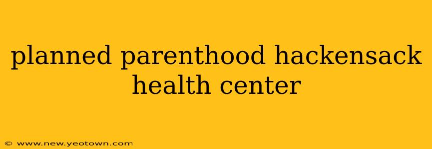 planned parenthood hackensack health center