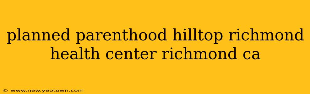 planned parenthood hilltop richmond health center richmond ca