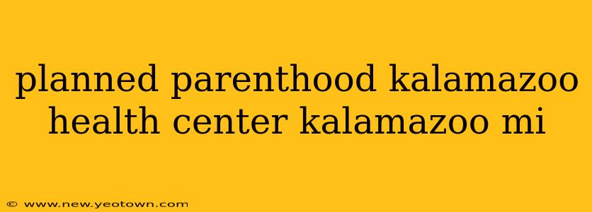 planned parenthood kalamazoo health center kalamazoo mi