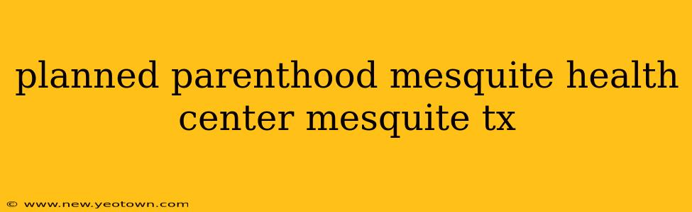 planned parenthood mesquite health center mesquite tx