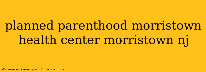 planned parenthood morristown health center morristown nj