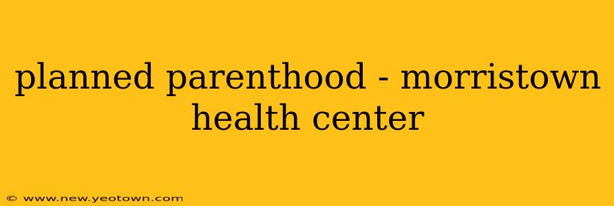 planned parenthood - morristown health center