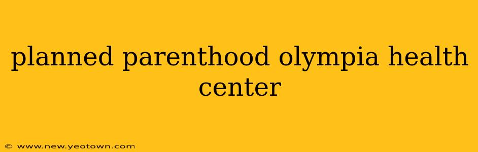 planned parenthood olympia health center