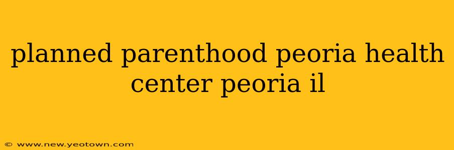 planned parenthood peoria health center peoria il