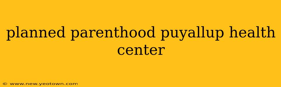 planned parenthood puyallup health center