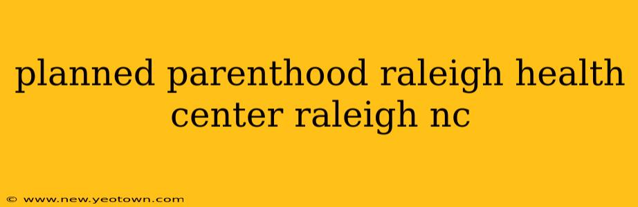 planned parenthood raleigh health center raleigh nc