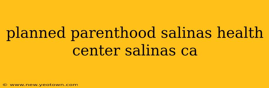 planned parenthood salinas health center salinas ca