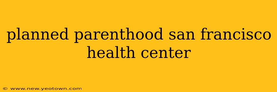 planned parenthood san francisco health center