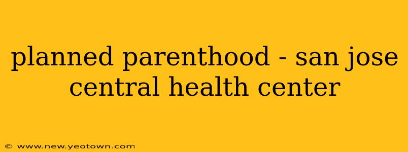 planned parenthood - san jose central health center
