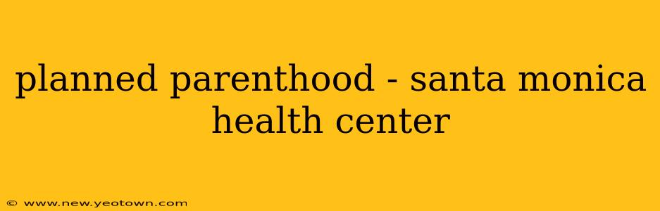 planned parenthood - santa monica health center