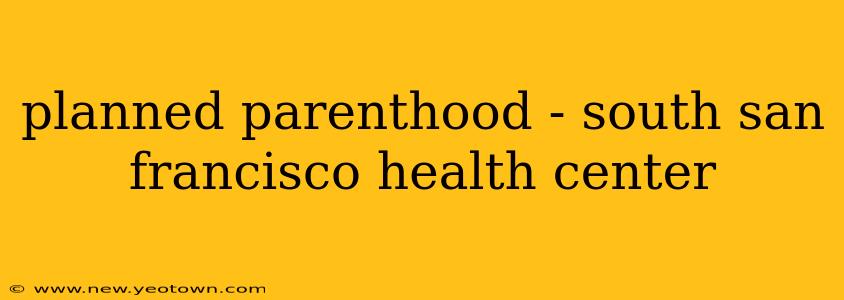planned parenthood - south san francisco health center
