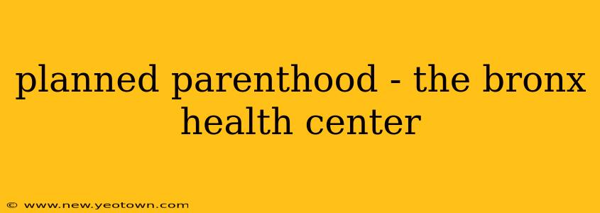 planned parenthood - the bronx health center