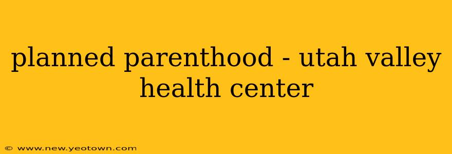 planned parenthood - utah valley health center