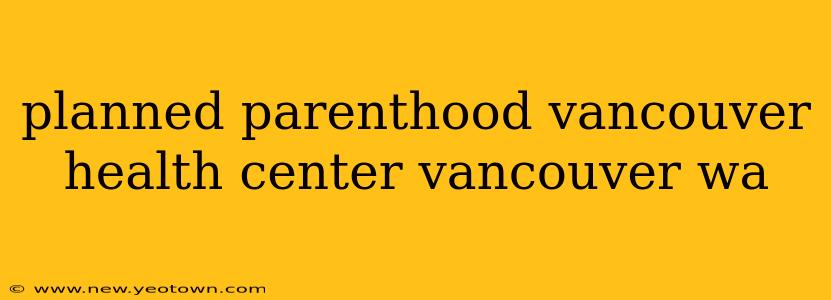 planned parenthood vancouver health center vancouver wa