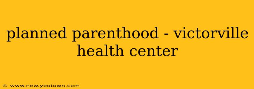 planned parenthood - victorville health center