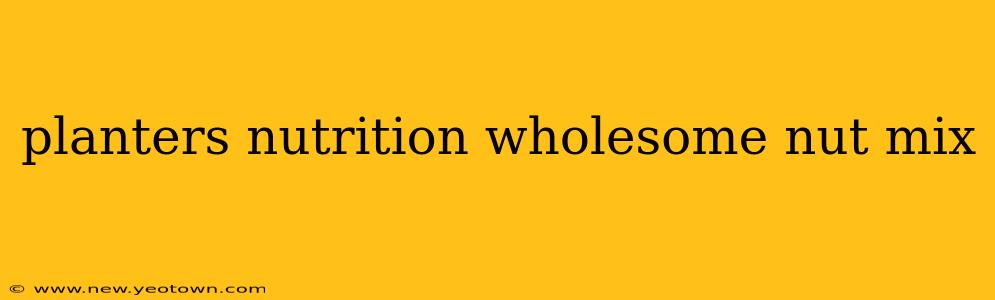 planters nutrition wholesome nut mix