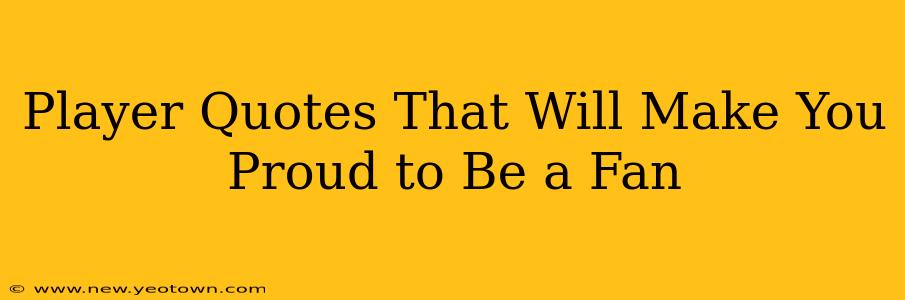 Player Quotes That Will Make You Proud to Be a Fan