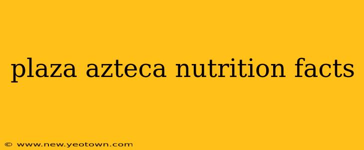 plaza azteca nutrition facts