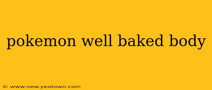 pokemon well baked body