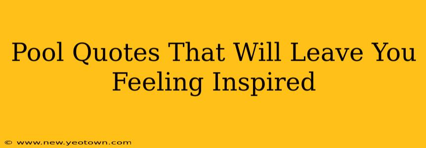 Pool Quotes That Will Leave You Feeling Inspired