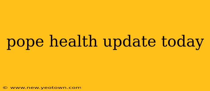 pope health update today