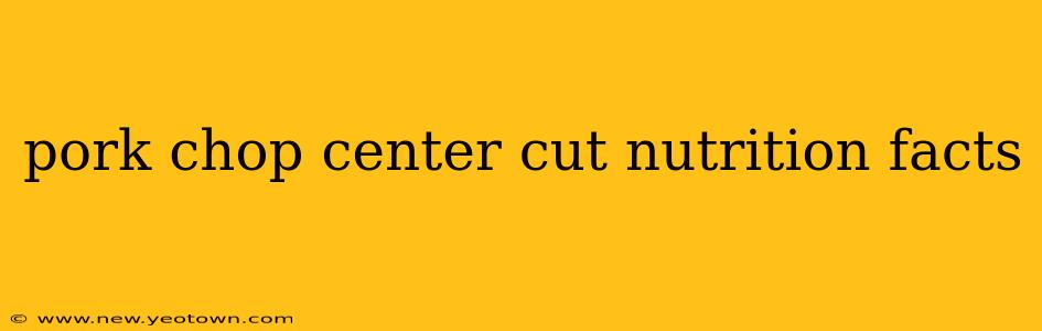 pork chop center cut nutrition facts