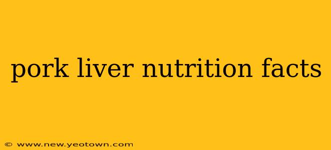 pork liver nutrition facts