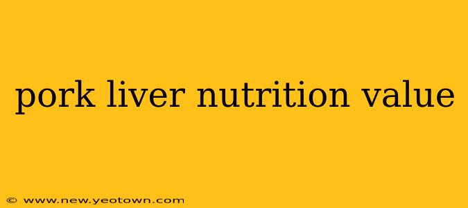 pork liver nutrition value