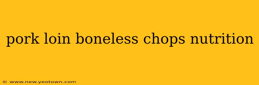 pork loin boneless chops nutrition