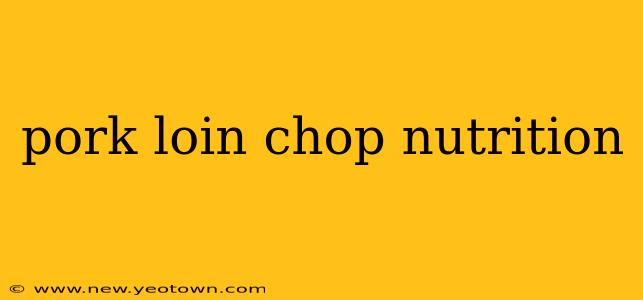 pork loin chop nutrition