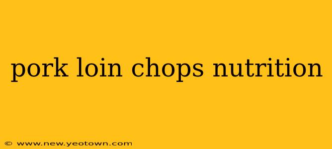 pork loin chops nutrition