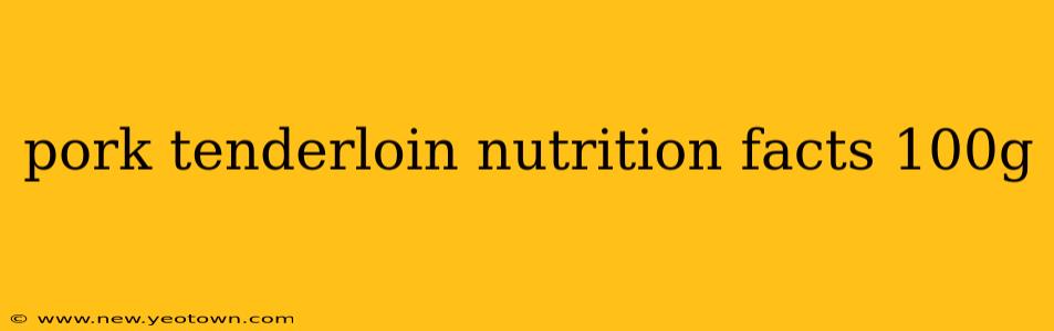 pork tenderloin nutrition facts 100g