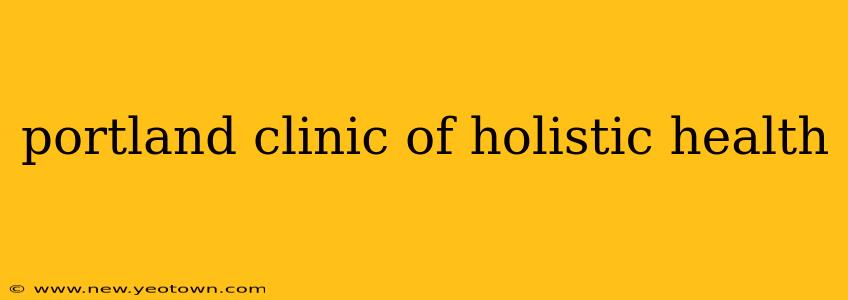 portland clinic of holistic health