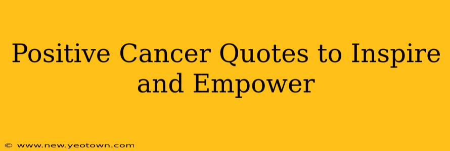 Positive Cancer Quotes to Inspire and Empower
