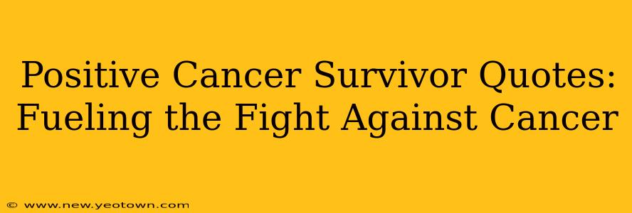 Positive Cancer Survivor Quotes: Fueling the Fight Against Cancer