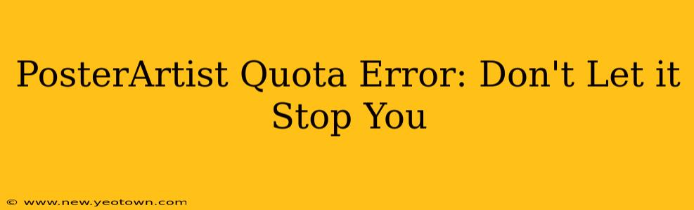 PosterArtist Quota Error: Don't Let it Stop You