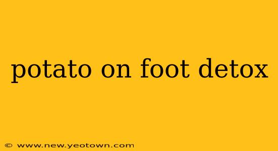 potato on foot detox